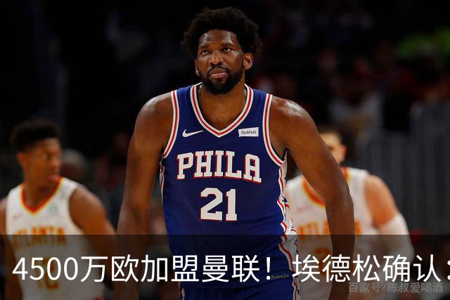 4500万欧加盟曼联！埃德松确认：几乎所有的事情都已经完成了
